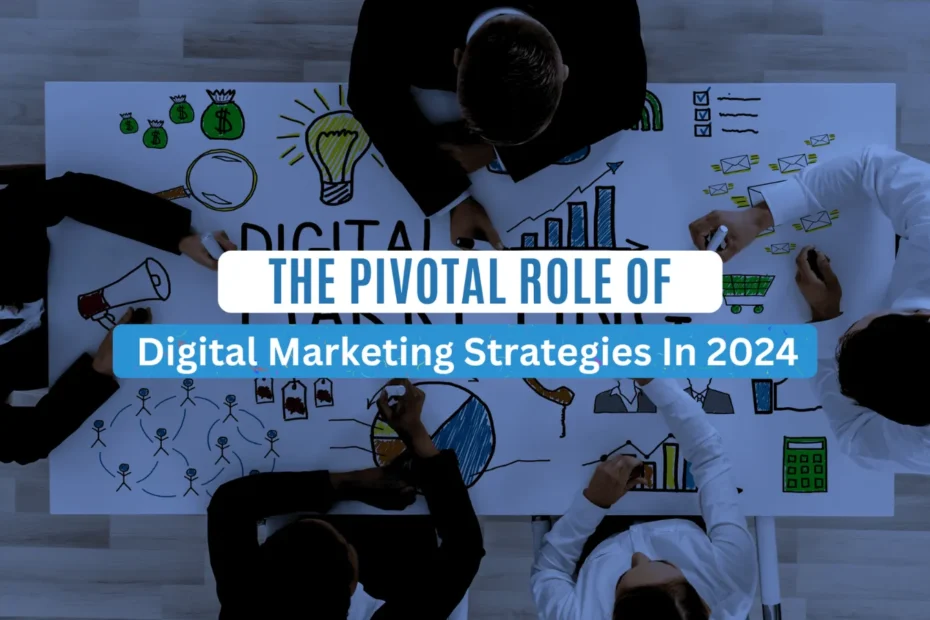 The Pivotal Role of Digital Marketing` Strategies in 2024