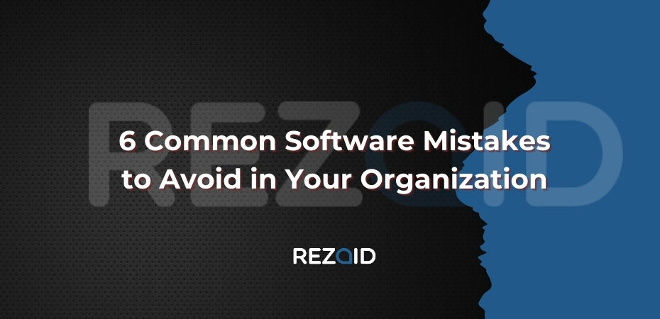 6 Common Software Mistakes to Avoid in Your Organization