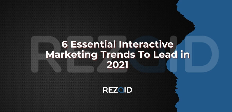 6 Essential Interactive Marketing Trends To Lead in 2021