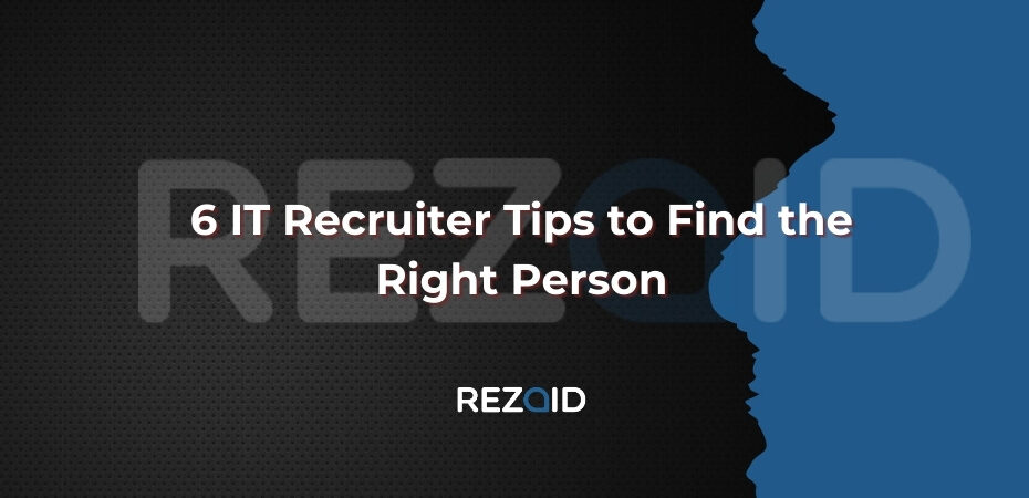 6 IT Recruiter Tips to Find the Right Person