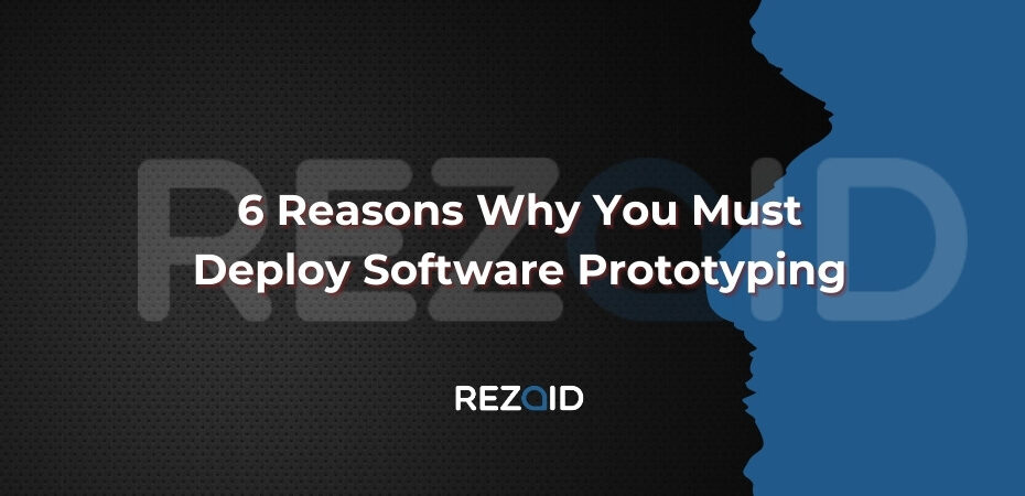 6 Reasons Why You Must Deploy Software Prototyping