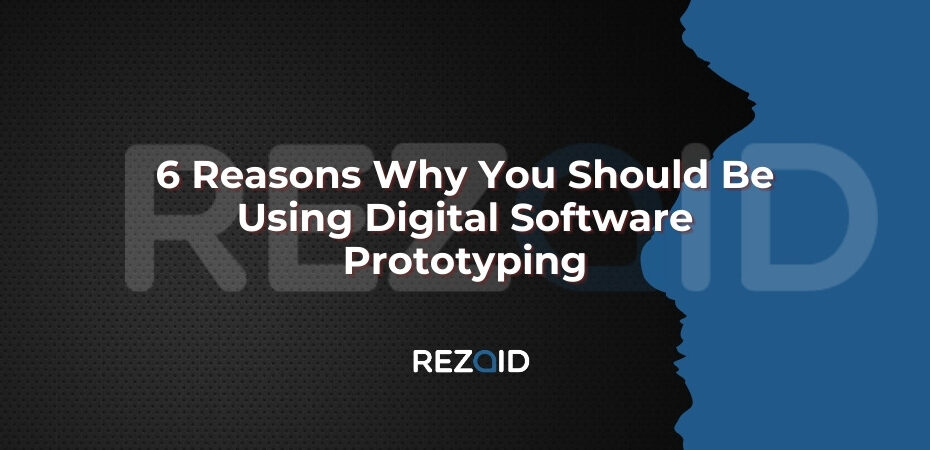 6 Reasons Why You Should Be Using Digital Software Prototyping