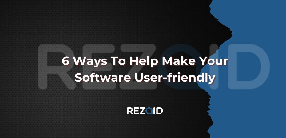 6 Ways To Help Make Your Software User-friendly