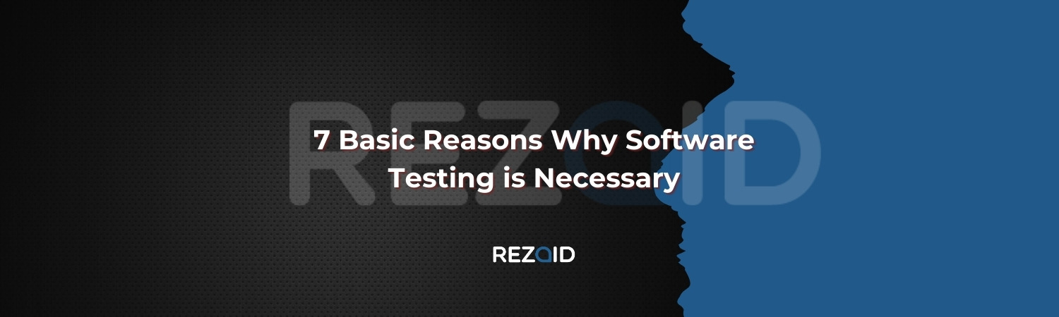 7 Basic Reasons Why Software Testing is Necessary