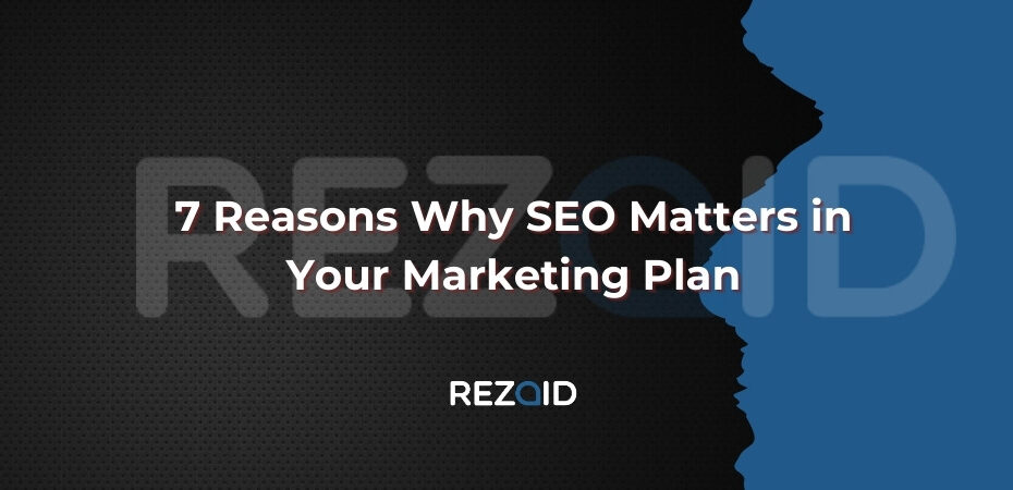 7 Reasons Why SEO Matters in Your Marketing Plan