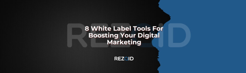 8 White Label Tools For Boosting Your Digital Marketing