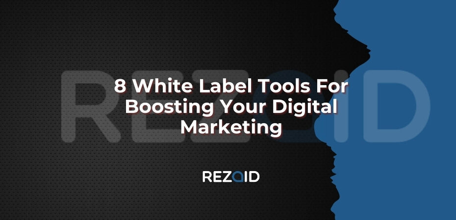 8 White Label Tools For Boosting Your Digital Marketing