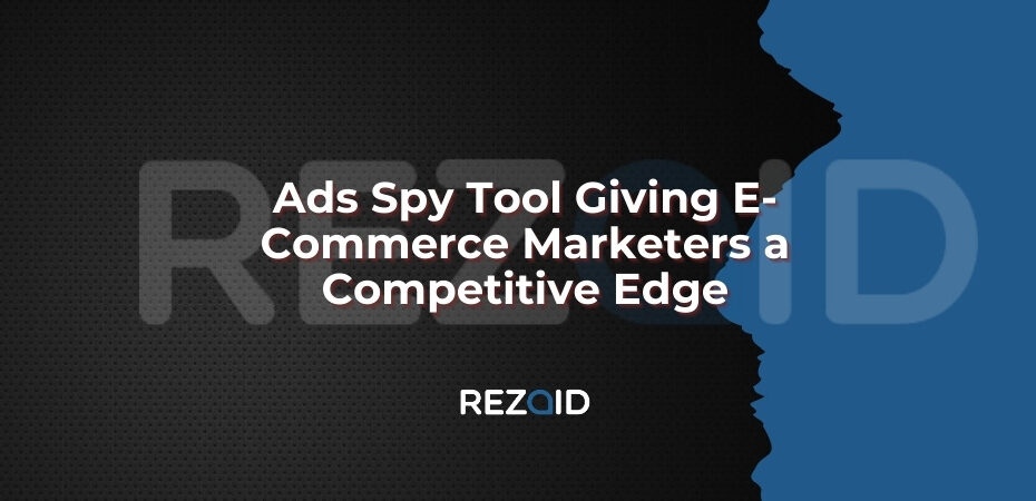 Ads Spy Tool Giving E-Commerce Marketers a Competitive Edge