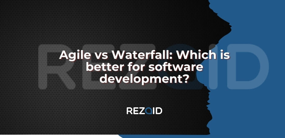 Agile vs Waterfall Which is better for software development