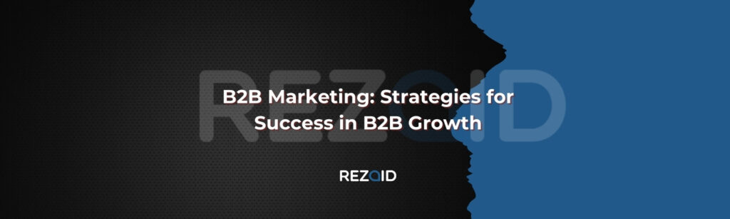 B2B Marketing Strategies for Success in B2B Growth