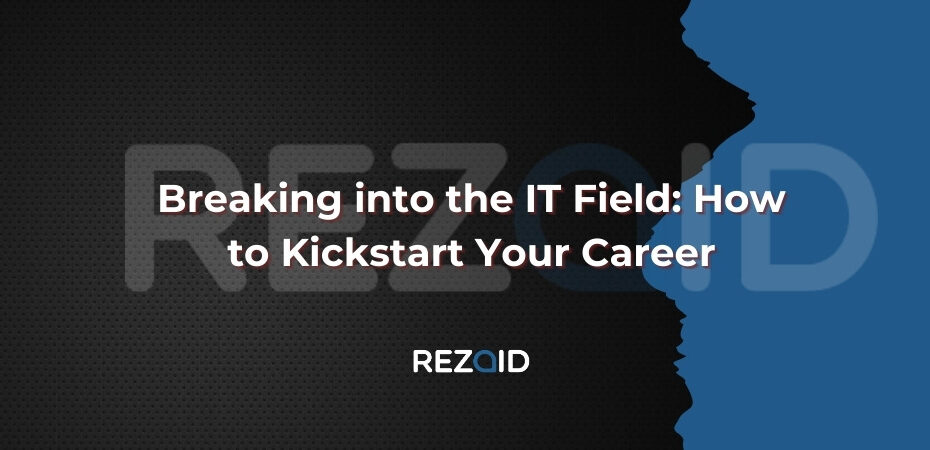 Breaking into the IT Field How to Kickstart Your Career