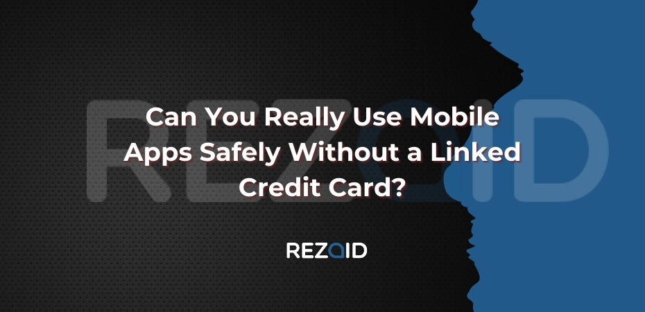 Can You Really Use Mobile Apps Safely Without a Linked Credit Card