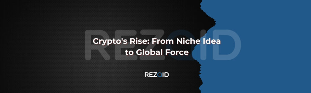 Crypto’s Rise from niche idea to Global Force