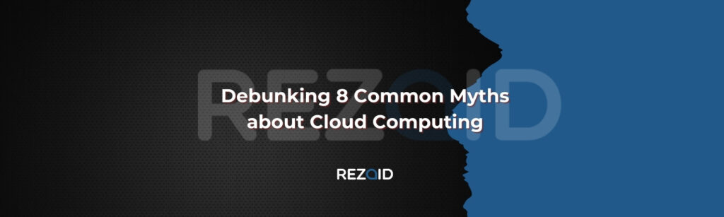 Debunking 8 Common Myths about Cloud Computing