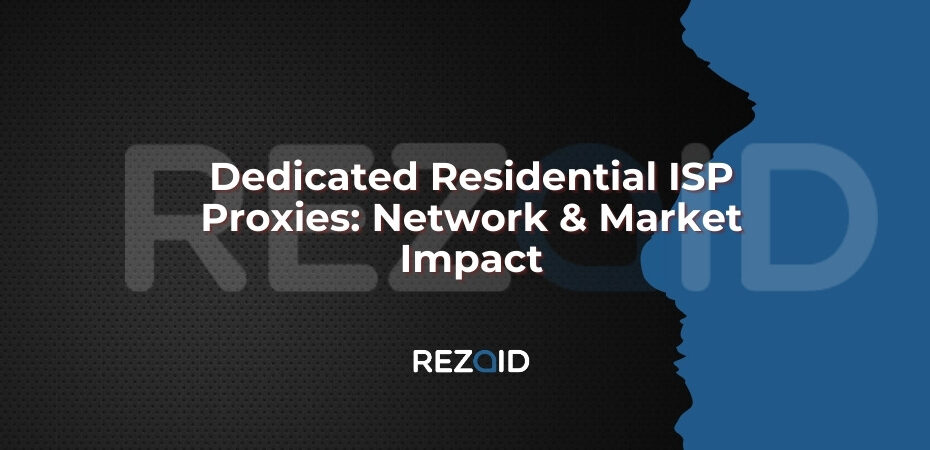 Dedicated Residential ISP Proxies Network and Market Impact