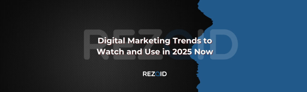 Digital Marketing Trends to Watch and Use in 2025 Now