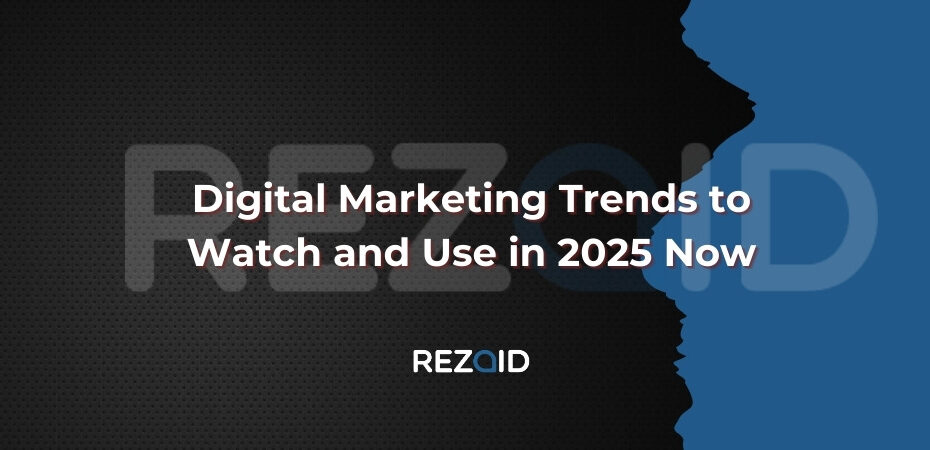 Digital Marketing Trends to Watch and Use in 2025 Now