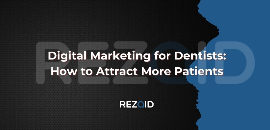 Digital Marketing for Dentists How to Attract More Patients