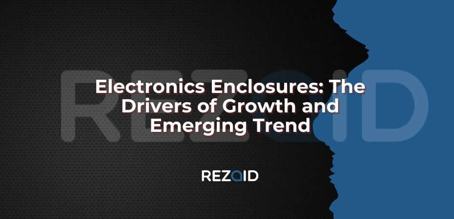 Electronics Enclosures The Drivers of Growth and Emerging Trend