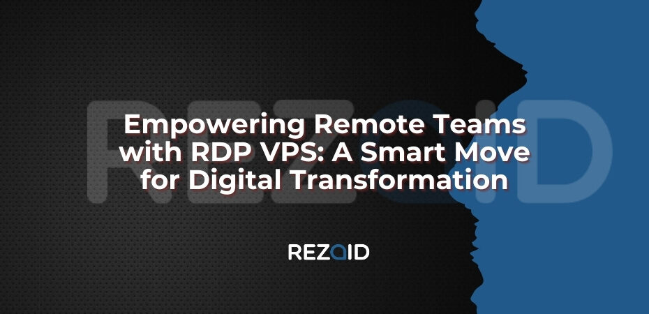 Empowering Remote Teams with RDP VPS_ A Smart Move for Digital Transformation