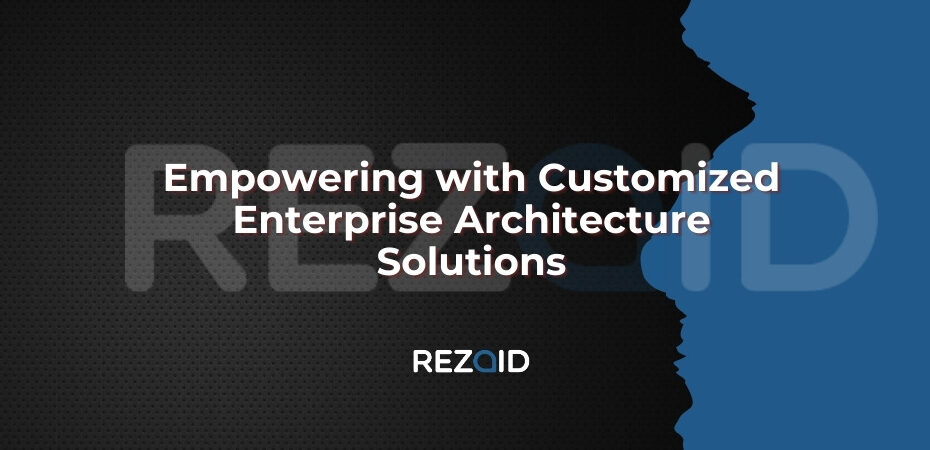 Empowering with Customized Enterprise Architecture Solutions