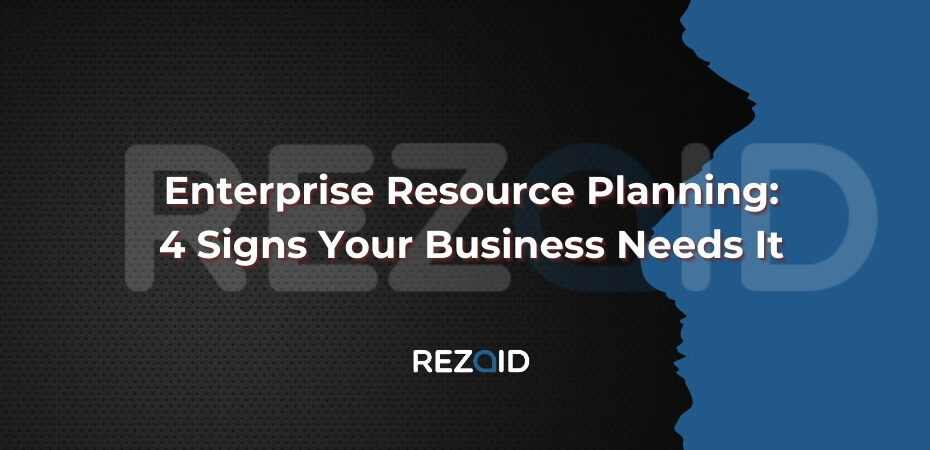 Enterprise Resource Planning 4 Signs Your Business Needs It