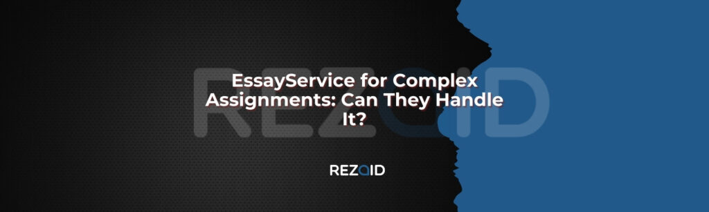 EssayService for Complex Assignments_ Can They Handle It