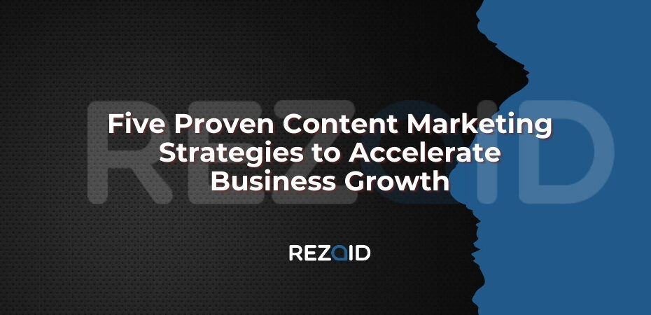 Five Proven Content Marketing Strategies to Accelerate Business Growth