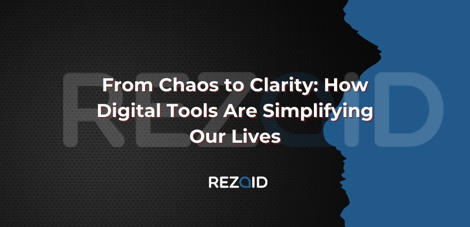 From Chaos to Clarity How Digital Tools Are Simplifying Our Lives