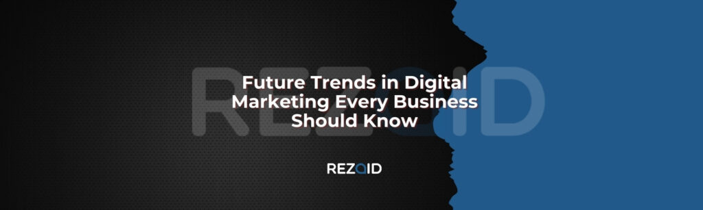 Future Trends in Digital Marketing Every Business Should Know