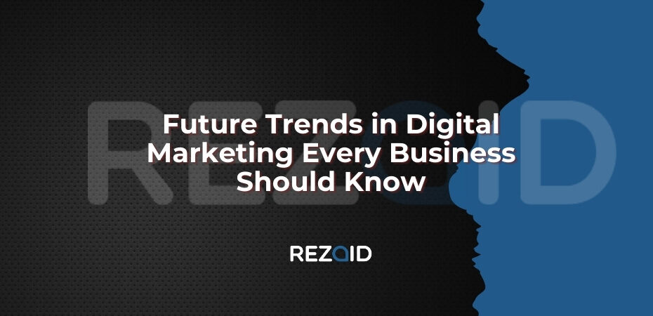 Future Trends in Digital Marketing Every Business Should Know
