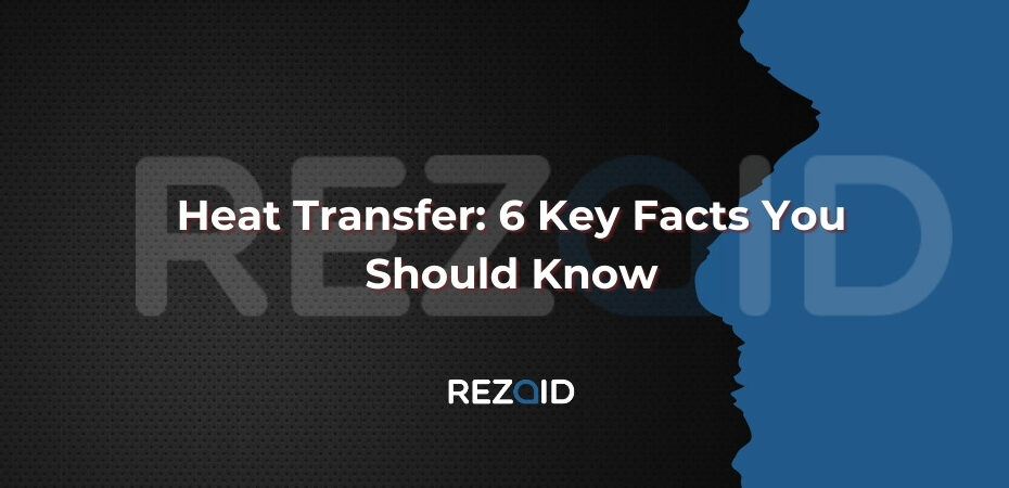 Heat Transfer 6 Key Facts You Should Know