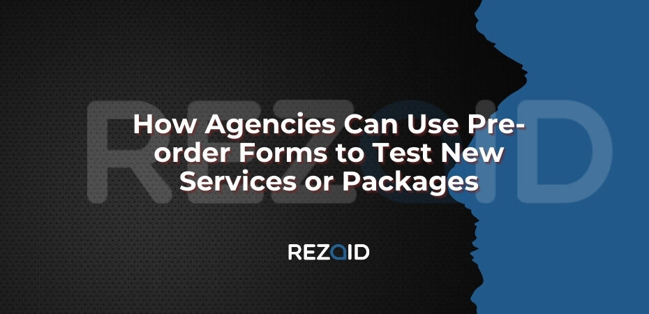 How Agencies Can Use Pre-order Forms to Test New Services or Packages