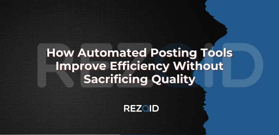 How Automated Posting Tools Improve Efficiency Without Sacrificing Quality
