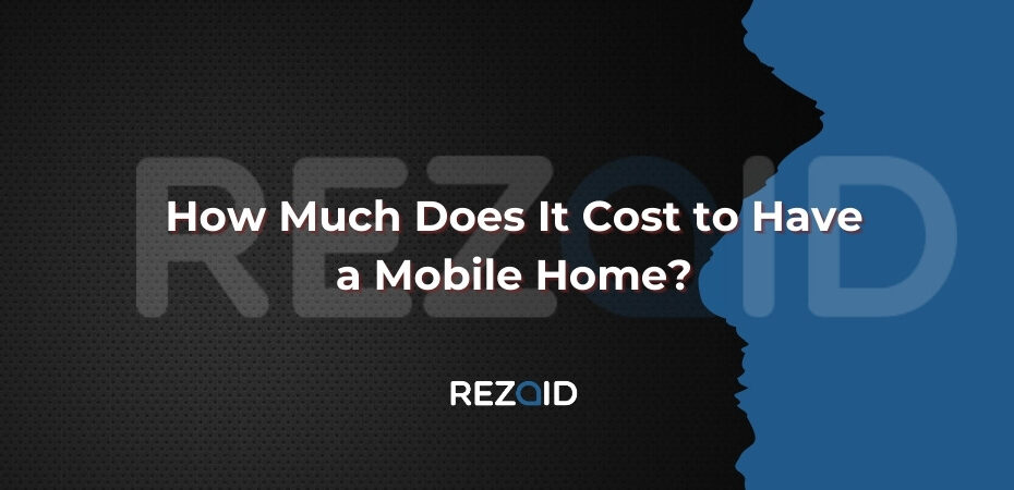 How Much Does It Cost to Have a Mobile Home