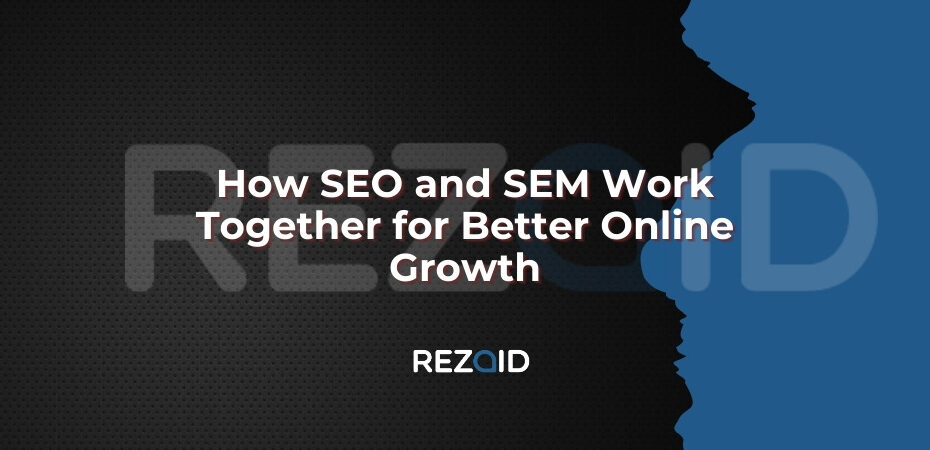 How SEO and SEM Work Together for Better Online Growth