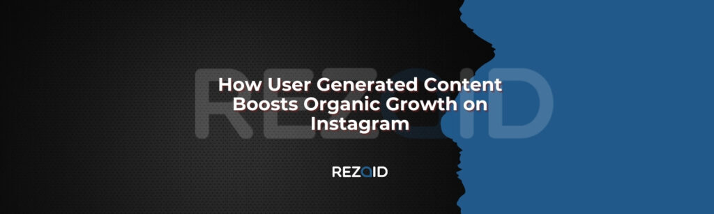 How User Generated Content Boosts Organic Growth on Instagram