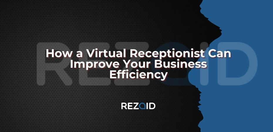 How a Virtual Receptionist Can Improve Your Business Efficiency
