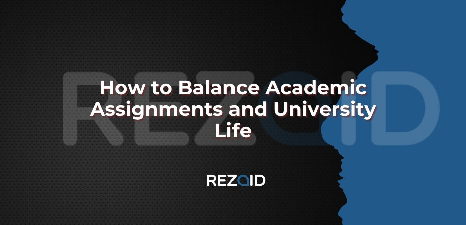 How to Balance Academic Assignments and University Life