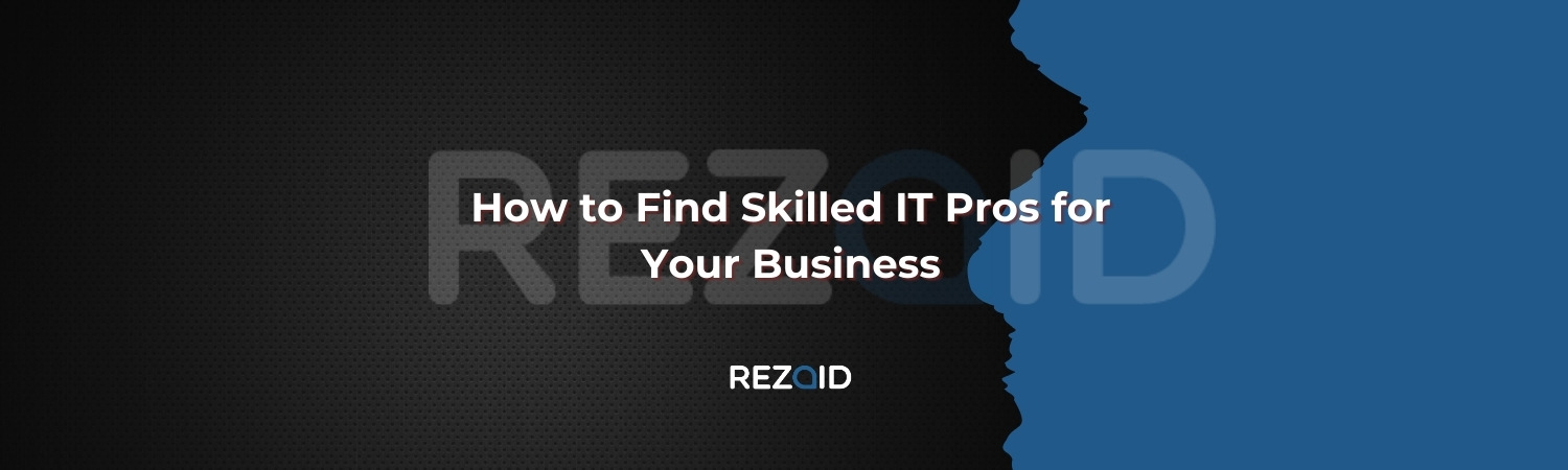 How to Find Skilled IT Pros for Your Business