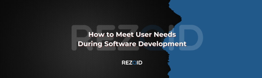 How to Meet User Needs During Software Development