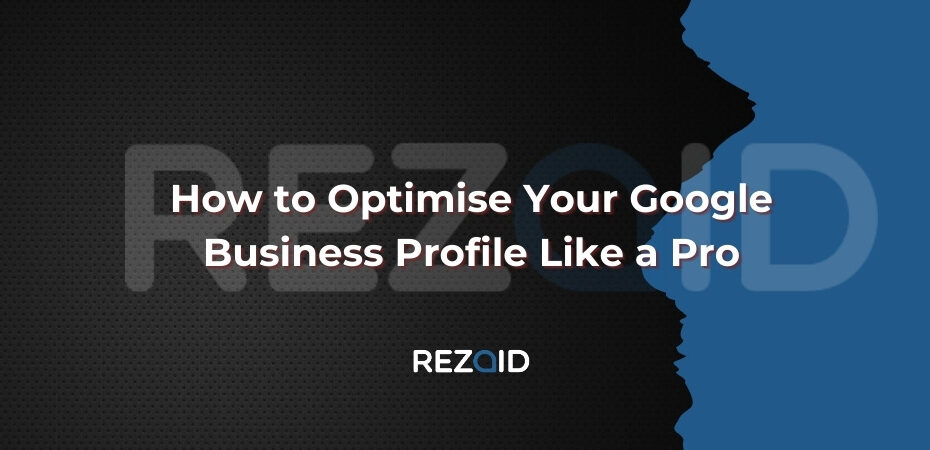 How to Optimise Your Google Business Profile Like a Pro