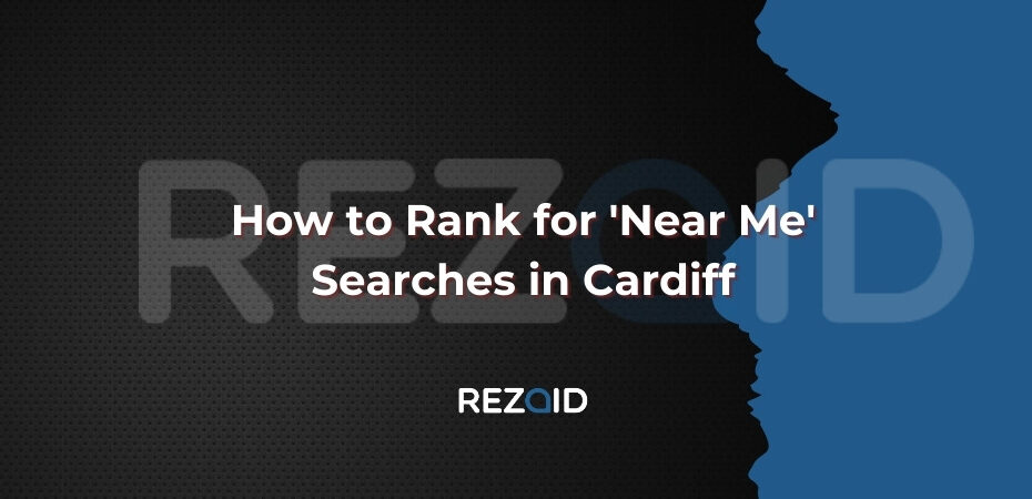 How to Rank for 'Near Me' Searches in Cardiff