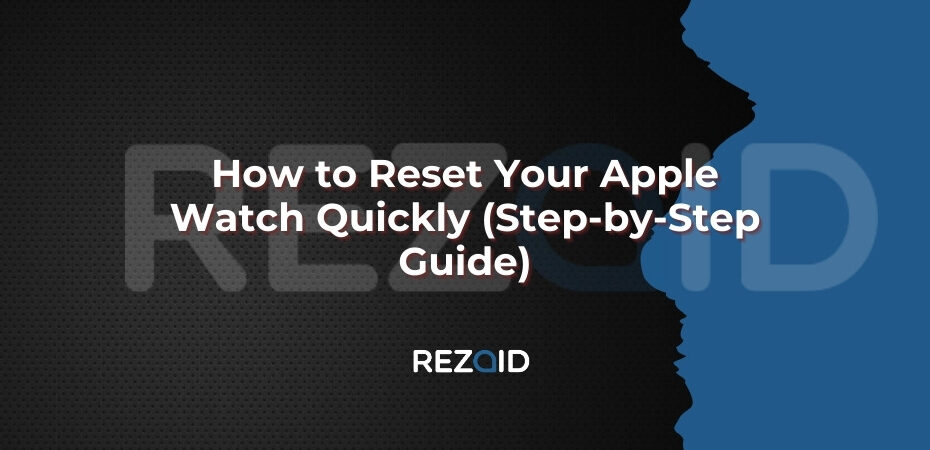 How to Reset Your Apple Watch Quickly (Step-by-Step Guide)