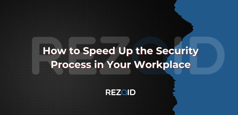 How to Speed Up the Security Process in Your Workplace
