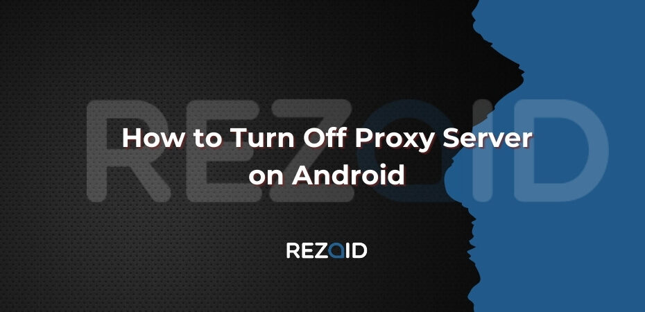 How to Turn Off Proxy Server on Android