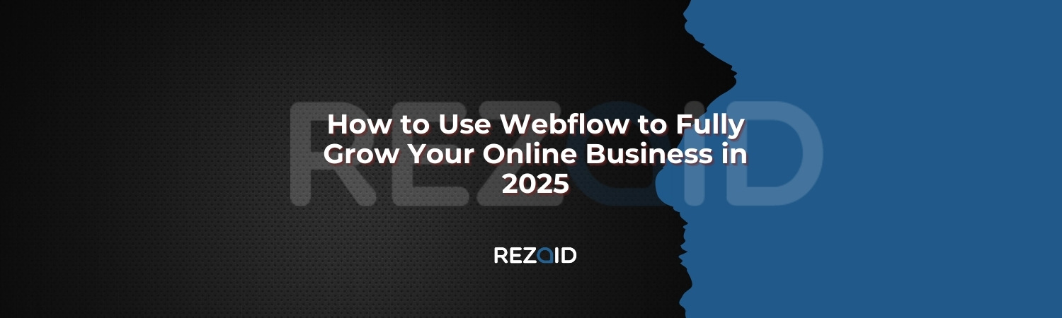 How to Use Webflow to Fully Grow Your Online Business in 2025