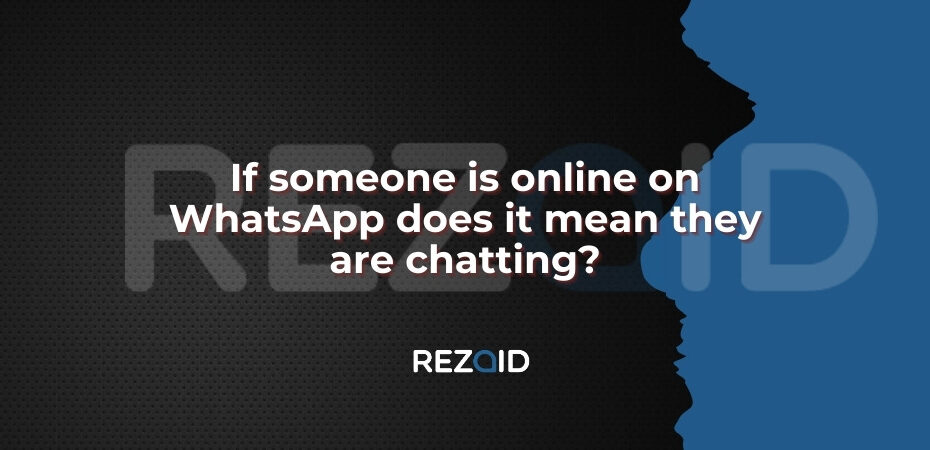 If someone is online on WhatsApp does it mean they are chatting