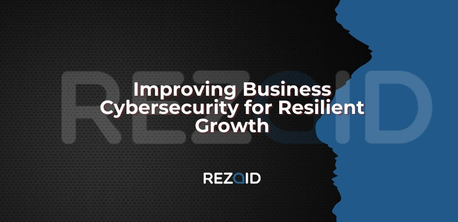 Improving Business Cybersecurity for Resilient Growth