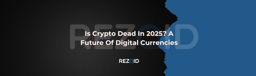 Is Crypto Dead In 2025 A Future Of Digital Currencies